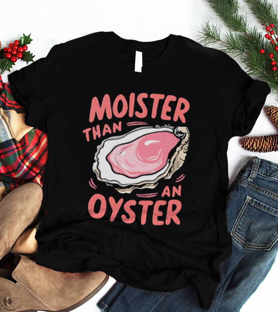 Moister Than An Oyster Funny Seafood Pun T-Shirt