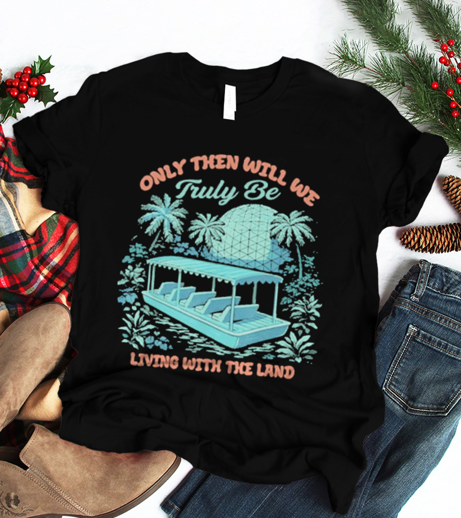 Only Then Will We Truly Be Living With The Land Tropical Boat Scene T-Shirt