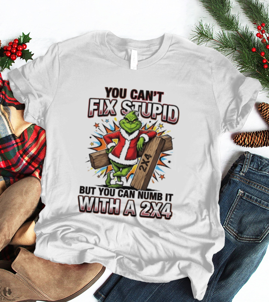 Grinch You Can't Fix Stupid But You Can Numb It With A 2x4 T-Shirt