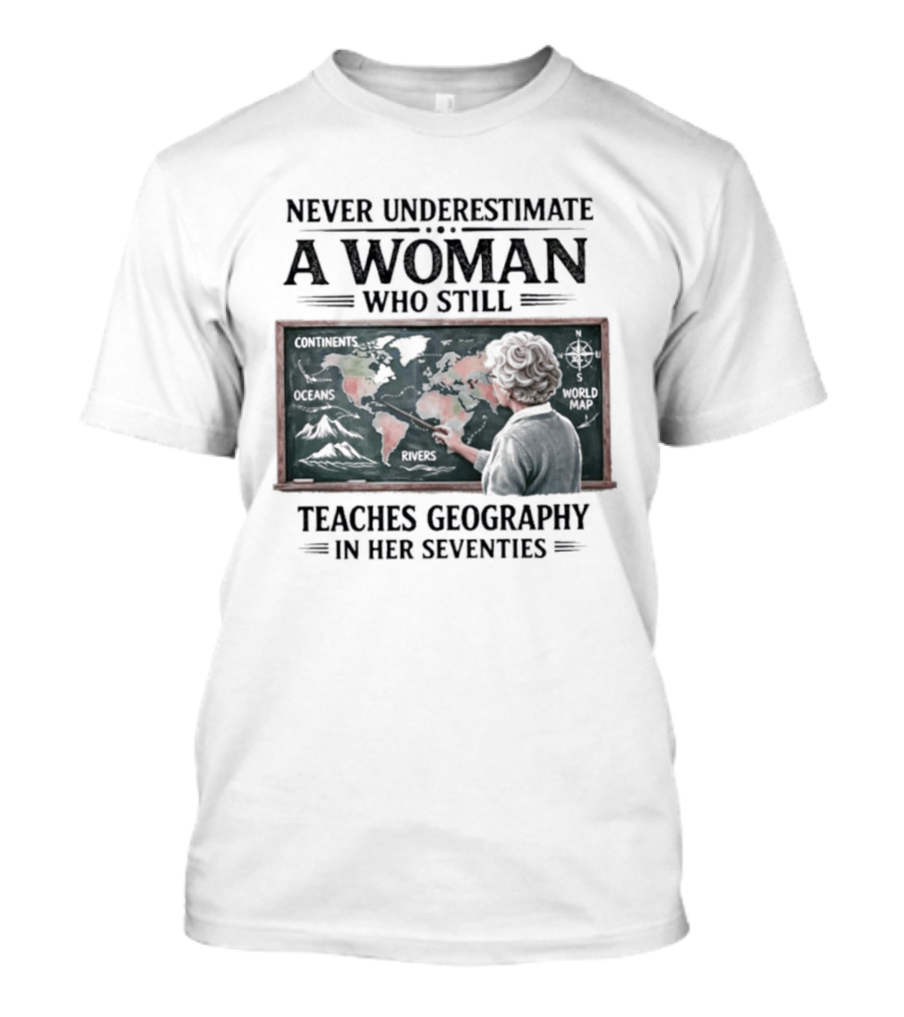 Never Underestimate A Woman Who Still Teaches Geography In Her Seventies Classroom Map T-Shirt