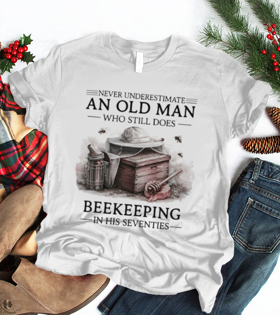 Never Underestimate An Old Man Who Still Does Beekeeping In His Seventies T-Shirt