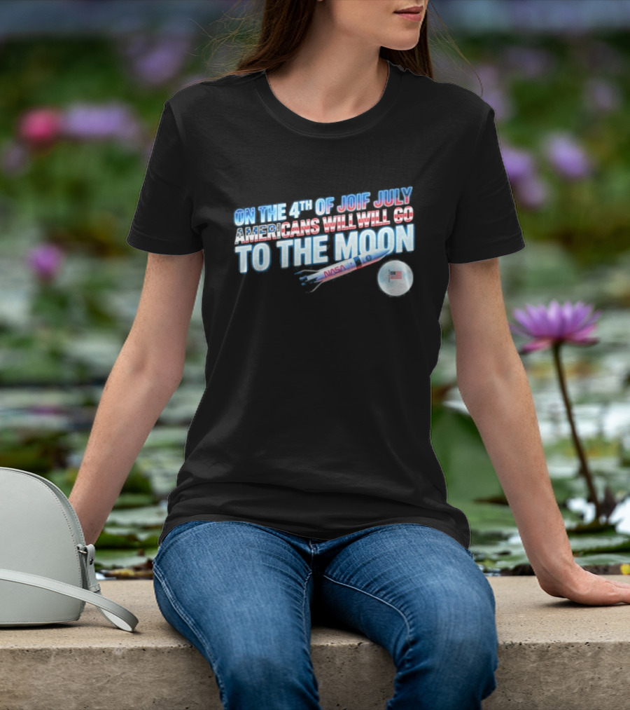 On The 4th Of July Americans Will Go To The Moon NASA Rocket Moon Flag T-Shirt