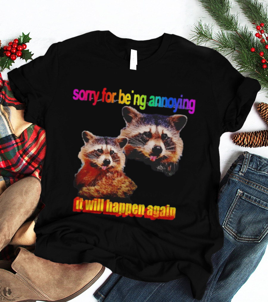 Sorry For Being Annoying It Will Happen Again Raccoon Humor Rainbow T-Shirt
