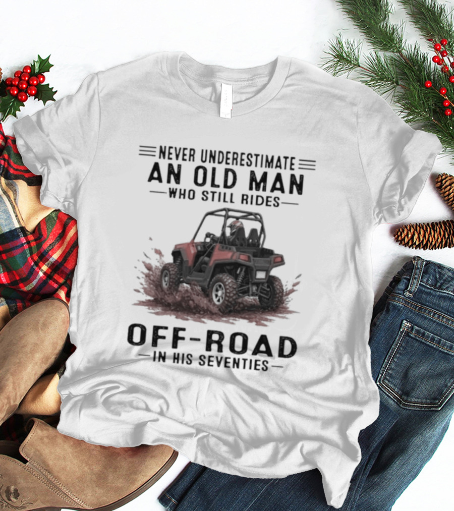 Never Underestimate An Old Man Who Still Rides Off Road In His Seventies T-Shirt