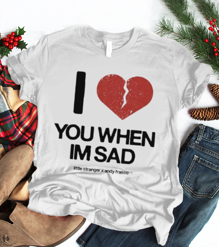 I Heart You When I'm Sad Little Stranger X Andy Frasco T-Shirt