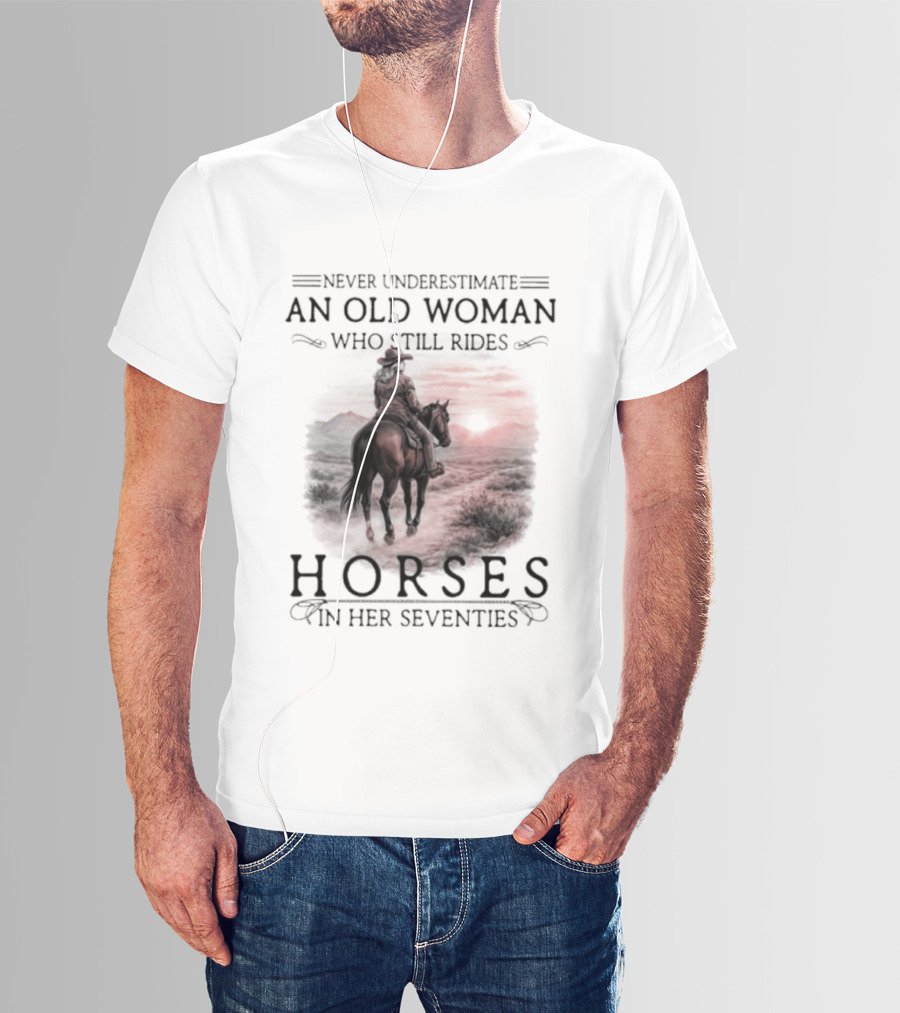 Never Underestimate An Old Woman Who Rides Horses In Her Seventies T-Shirt