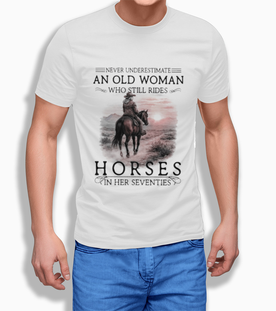 Never Underestimate An Old Woman Who Rides Horses In Her Seventies T-Shirt