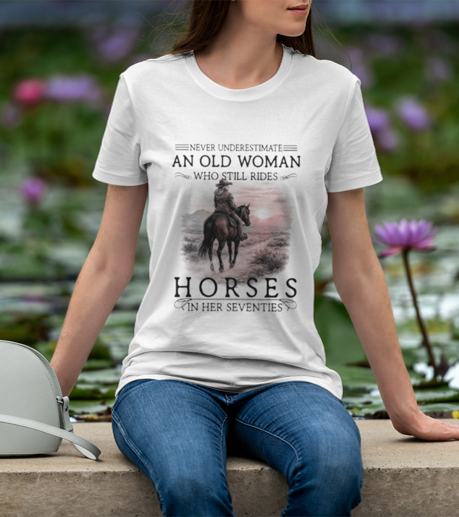 Never Underestimate An Old Woman Who Rides Horses In Her Seventies T-Shirt