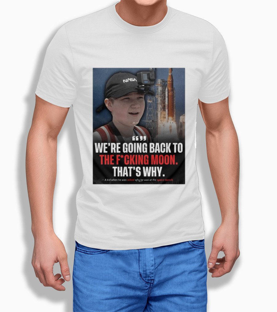NASA Moon Mission Quote We're Going Back To The F*cking Moon That's Why T-Shirt