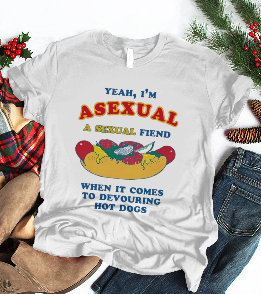 Yeah I'm Asexual A Sexual Fiend When It Comes To Devouring Hot Dogs T-Shirt