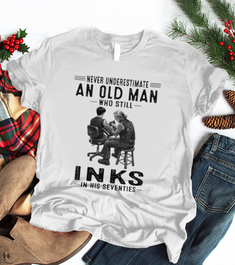 Never Underestimate An Old Man Who Still Inks In His Seventies T-Shirt