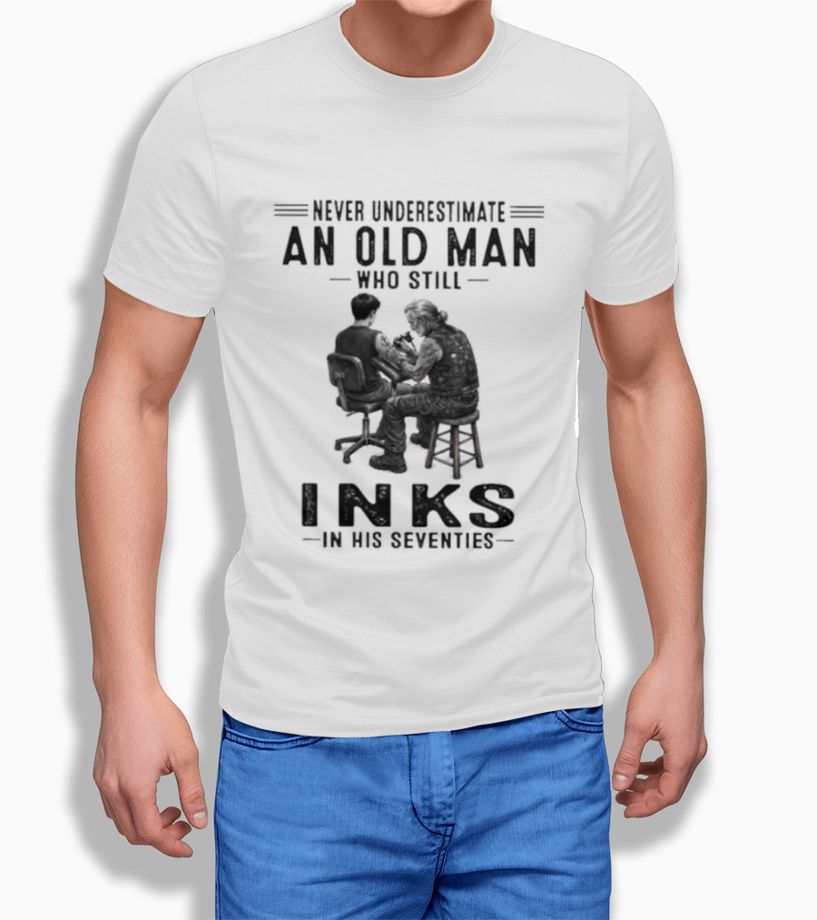 Never Underestimate An Old Man Who Still Inks In His Seventies T-Shirt