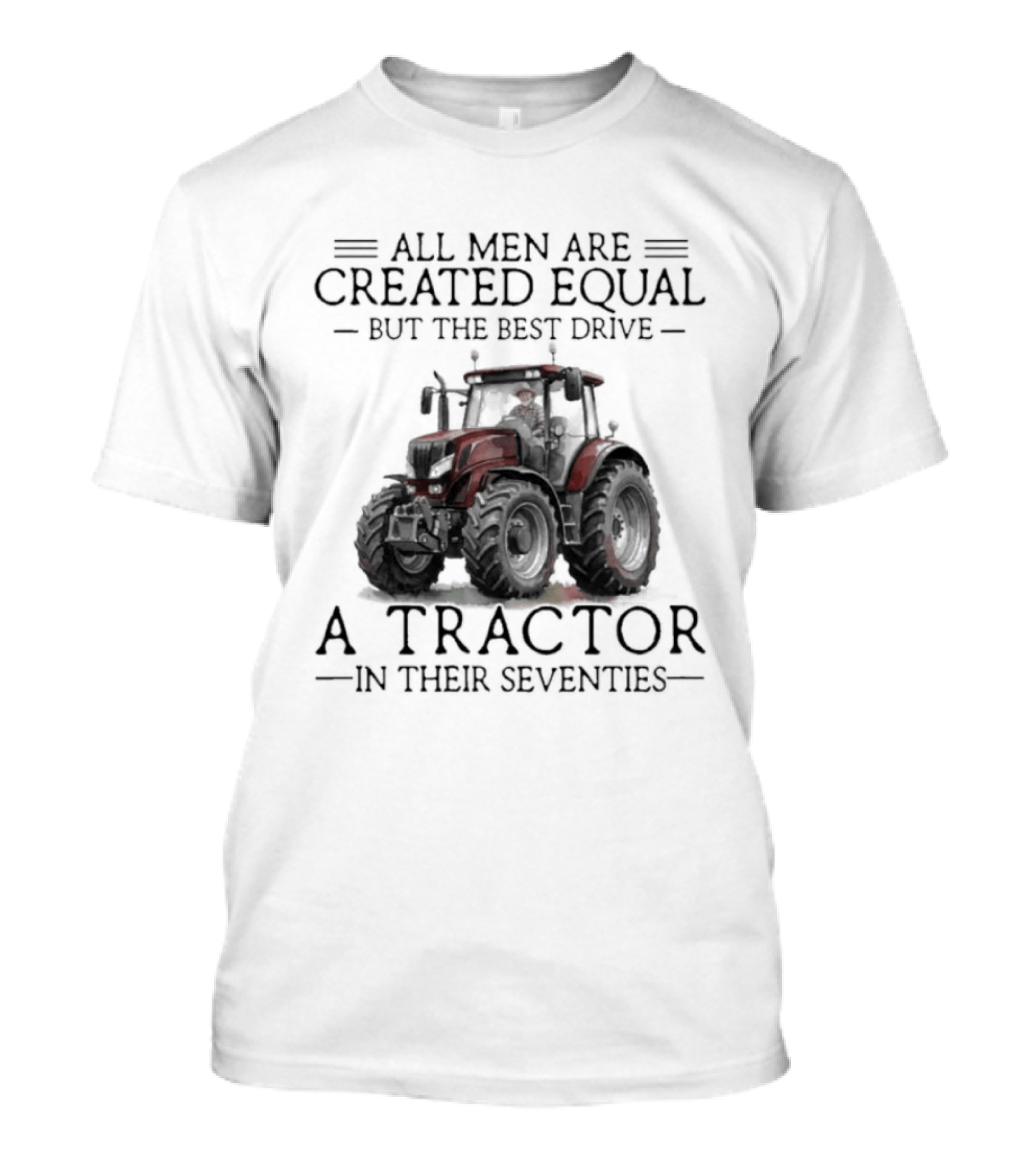All Men Are Created Equal But Only The Best Drive A Tractor In Their Seventies T-Shirt