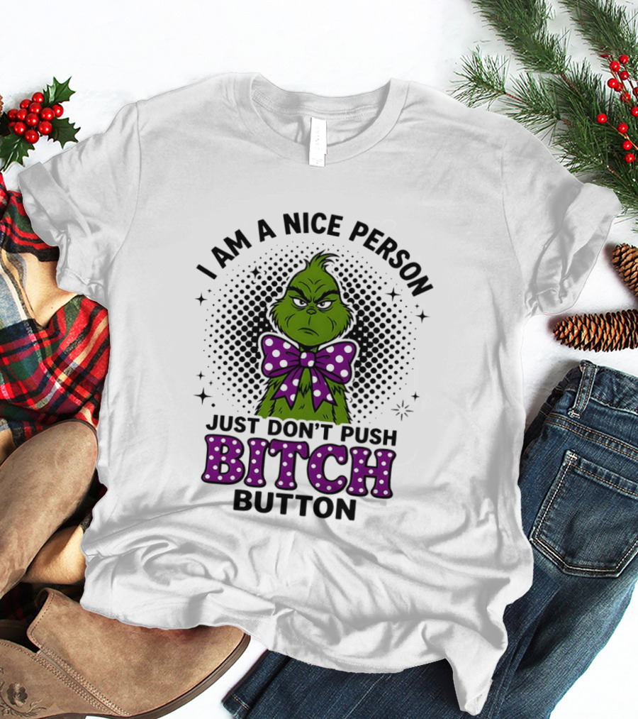 Grinch I Am A Nice Person Just Don't Push Bitch Button T-Shirt