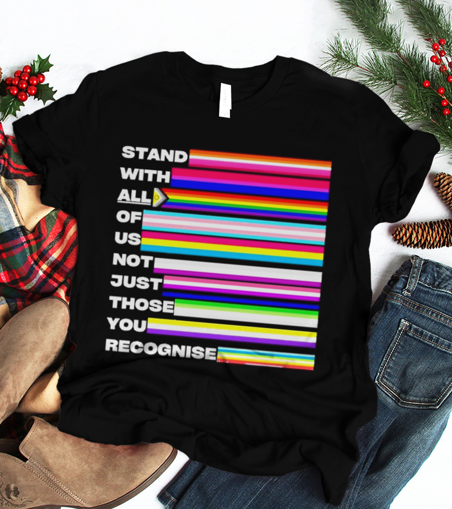 Stand With All Of Us Not Just Those You Recognise LGBTQ Rainbow Stripes Inclusivity T-Shirt
