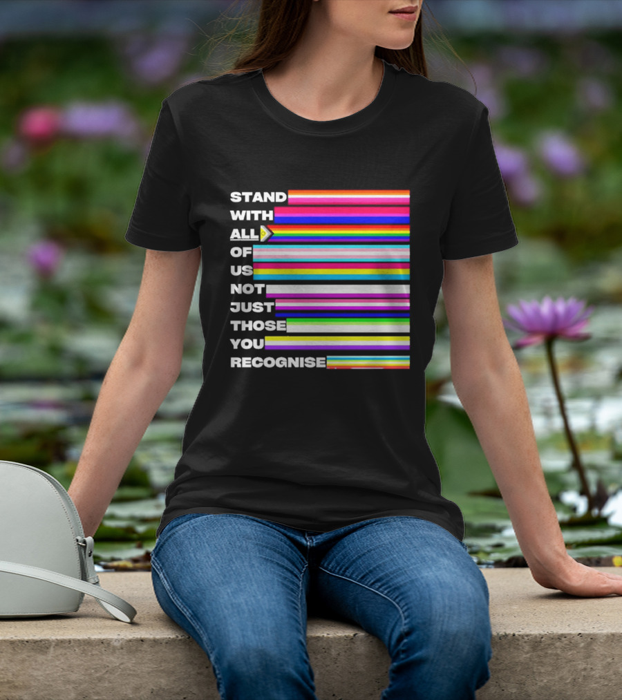 Stand With All Of Us Not Just Those You Recognise LGBTQ Rainbow Stripes Inclusivity T-Shirt