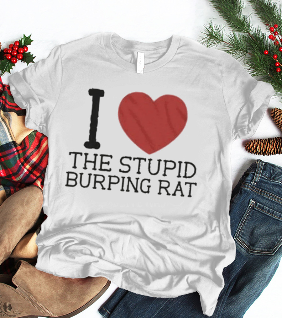I Love The Stupid Burping Rat T-Shirt