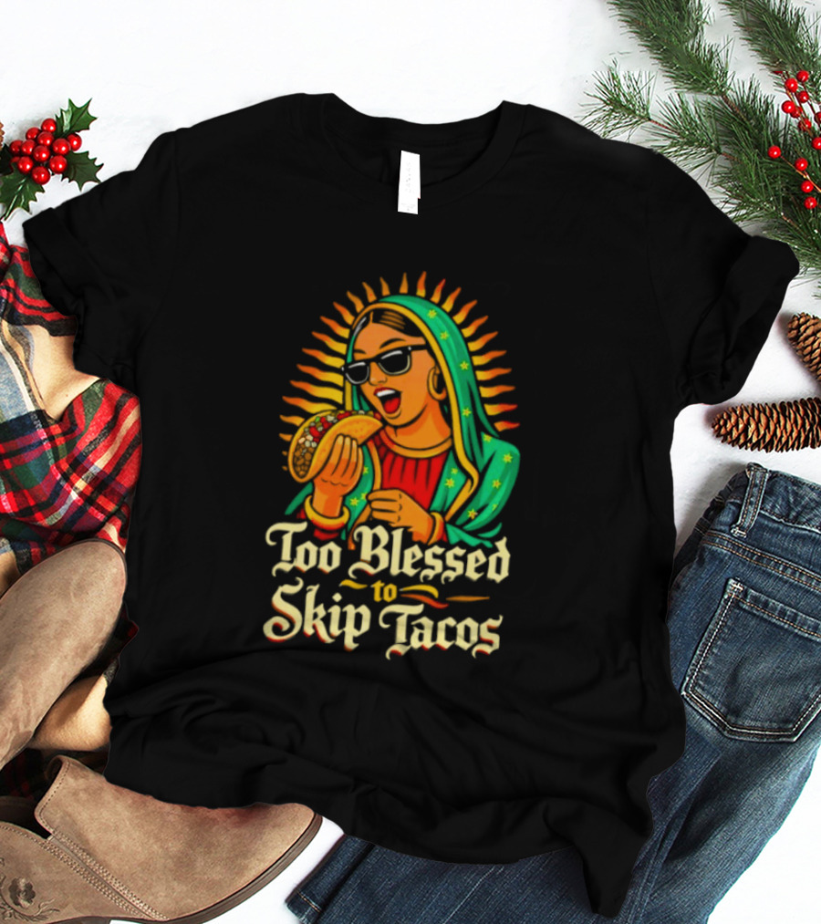 Too Blessed To Skip Tacos La Virgencita Streetwear Sunglasses Taco T-Shirt