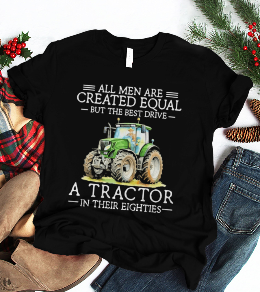 All Men Are Created Equal But The Best Drive A Tractor In Their Eighties T-Shirt