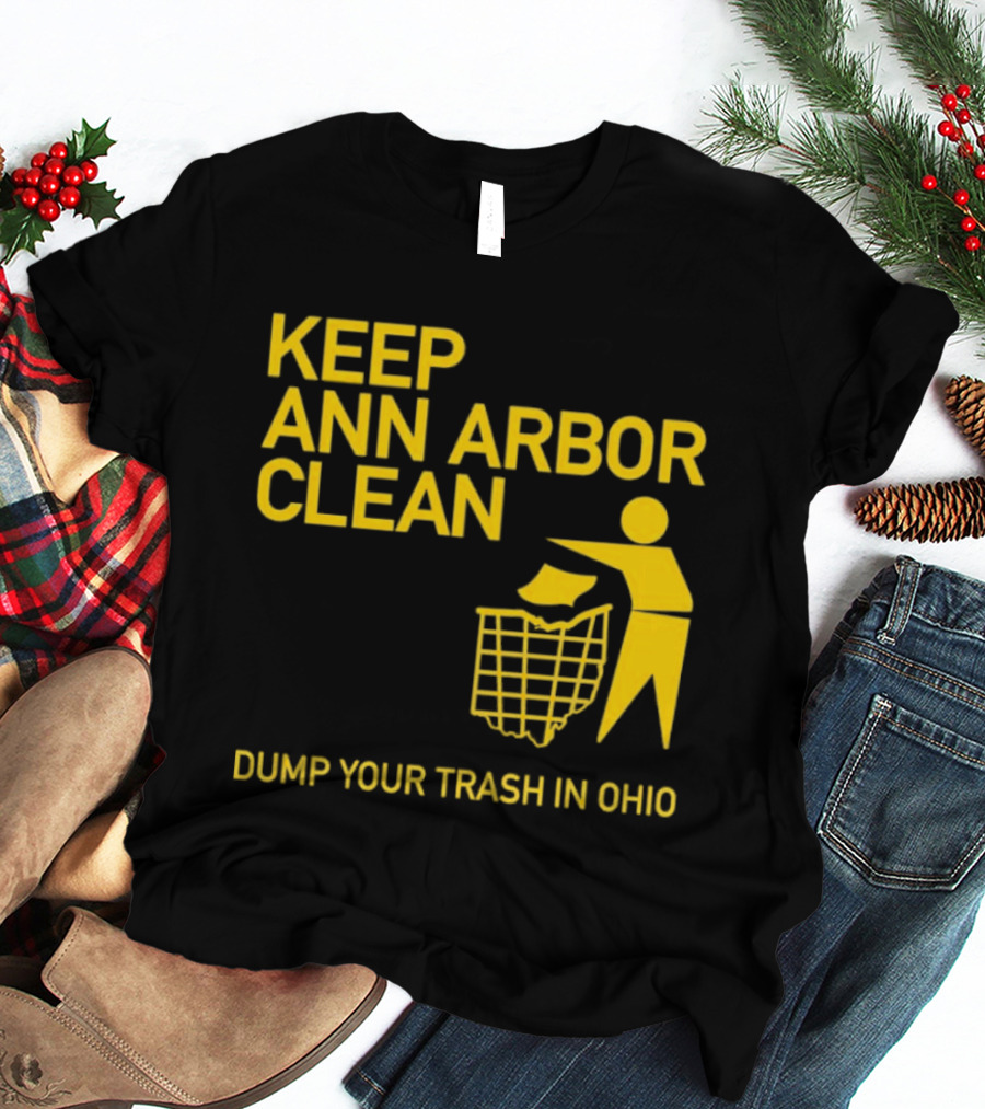 Keep Ann Arbor Clean Dump Your Trash In Ohio T-Shirt
