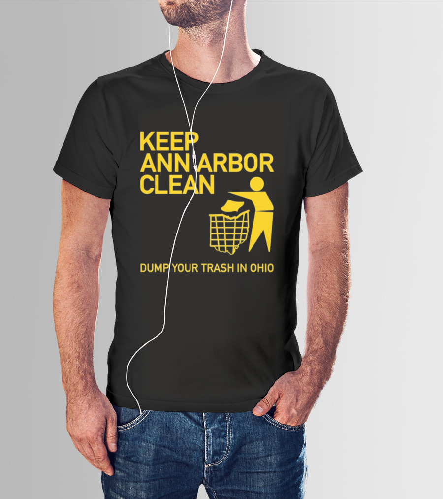 Keep Ann Arbor Clean Dump Your Trash In Ohio T-Shirt