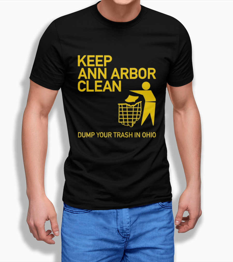 Keep Ann Arbor Clean Dump Your Trash In Ohio T-Shirt