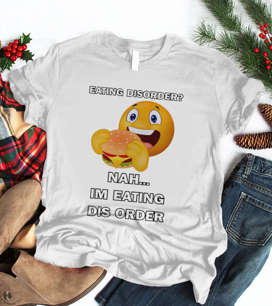 Eating Disorder Nah Im Eating Dis Order Emoji Burger T-Shirt
