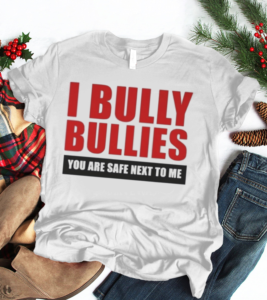 I Bully Bullies You Are Safe Next To Me Empowerment Message T-Shirt