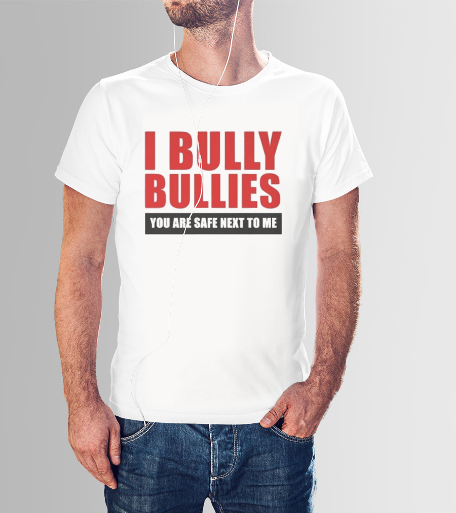 I Bully Bullies You Are Safe Next To Me Empowerment Message T-Shirt