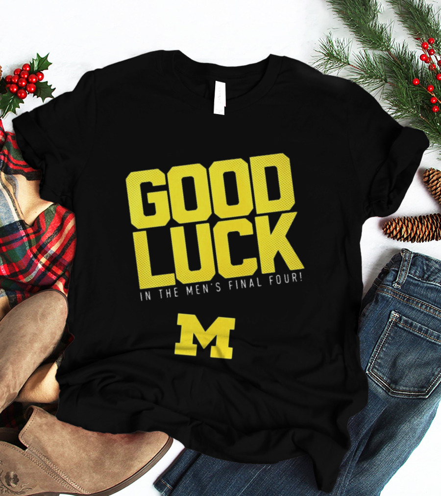 Good Luck In The Men's Final Four Michigan Wolverines 2026 T-Shirt