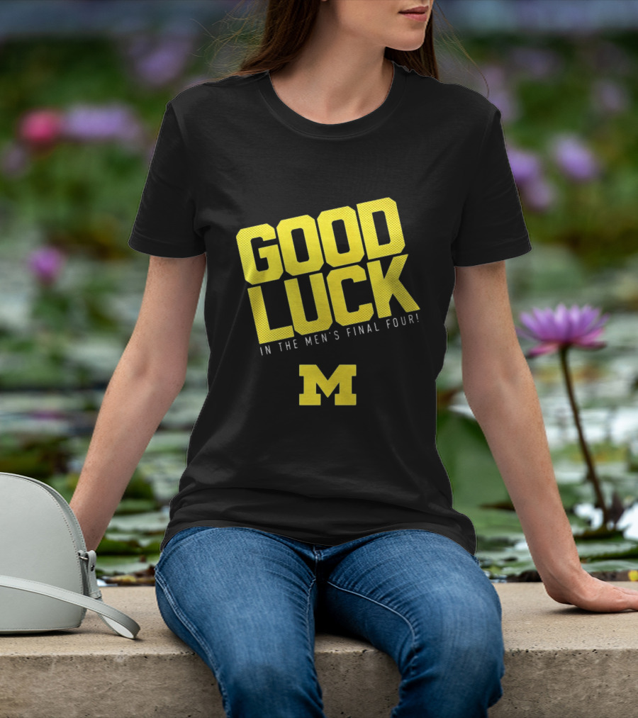 Good Luck In The Men's Final Four Michigan Wolverines 2026 T-Shirt