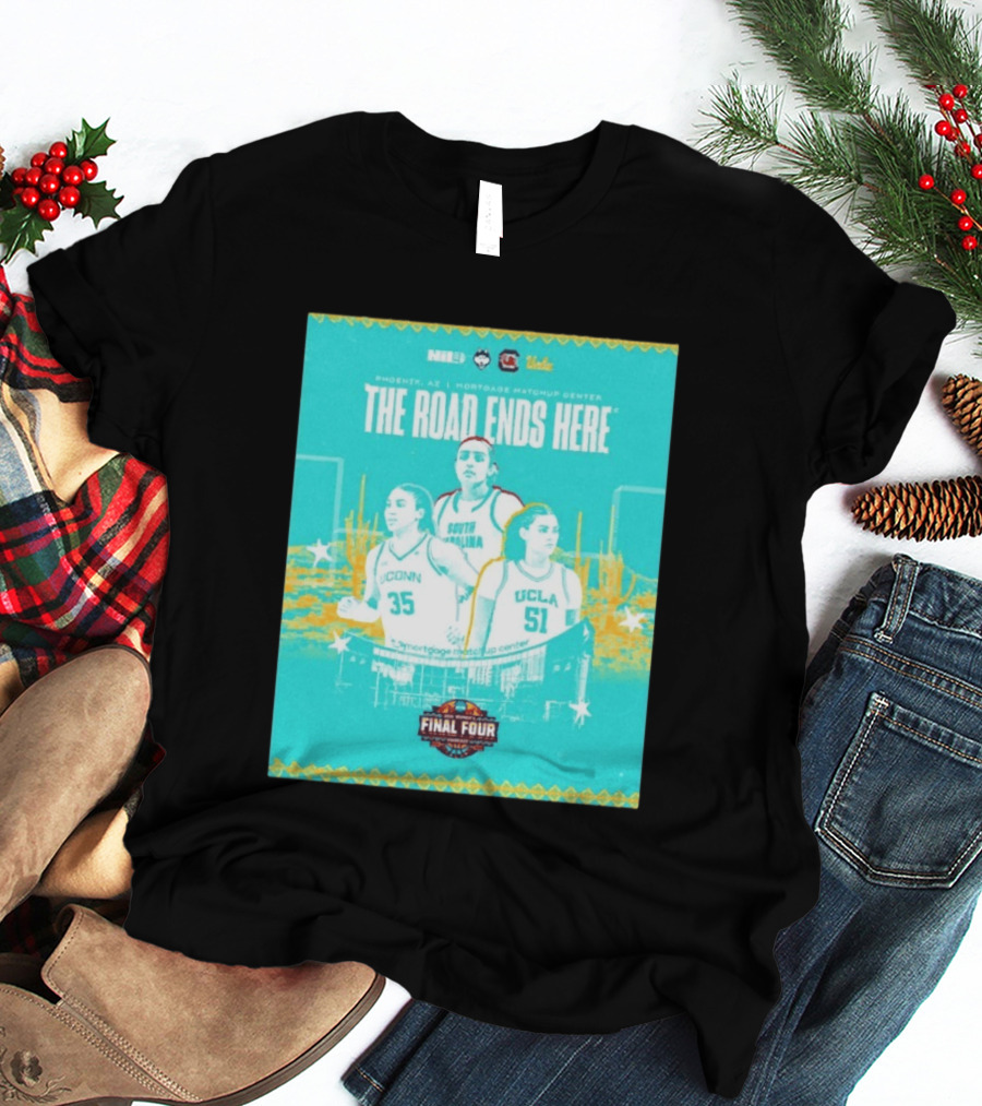 NCAA Final Four The Road Ends Here South Carolina UCLA UConn Phoenix 2023 T-Shirt