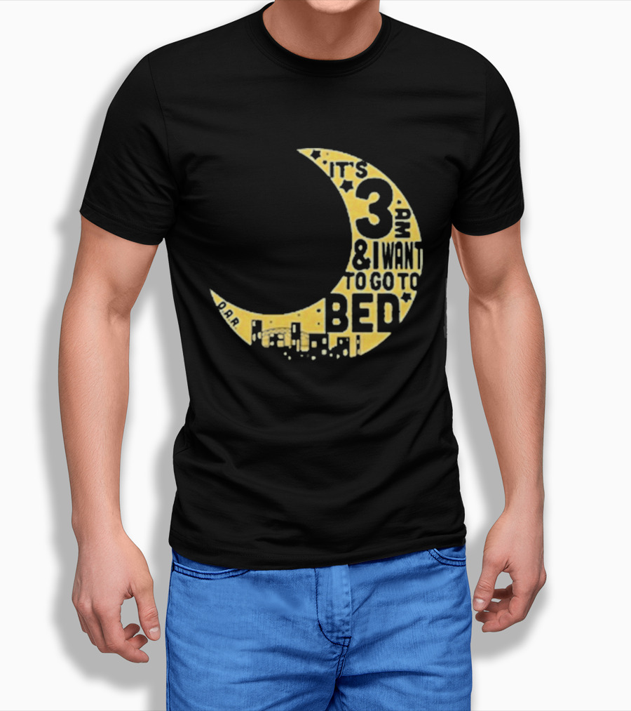 It's 3 AM And I Want To Go To Bed OAR Night Shift T-Shirt
