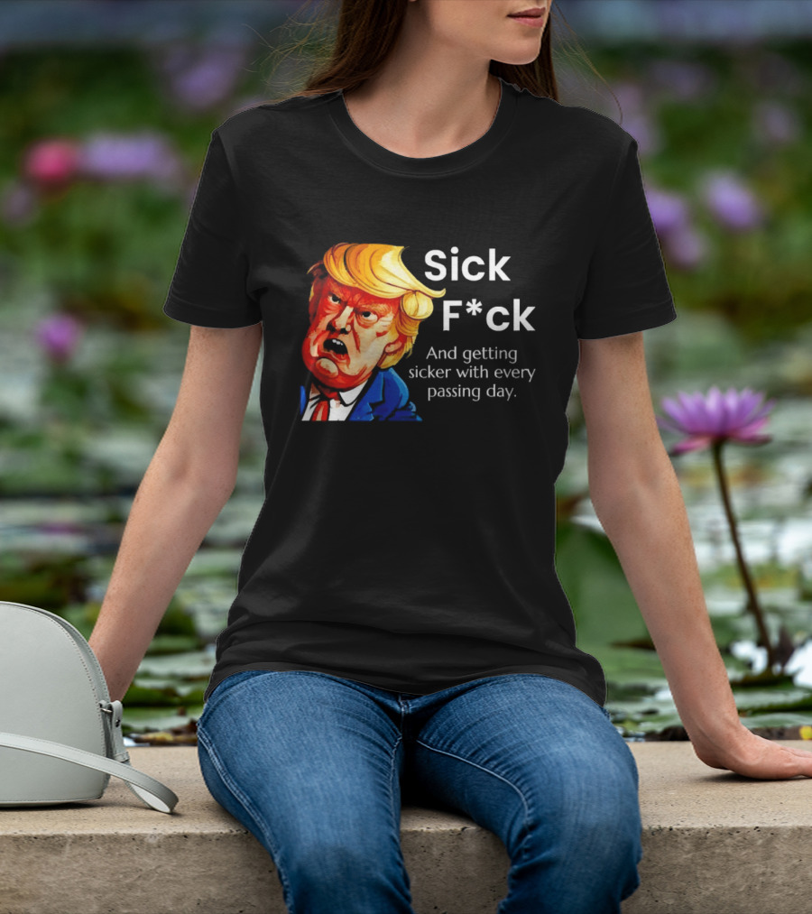 Sick F*ck And Getting Sicker With Every Passing Day Trump Caricature T-Shirt