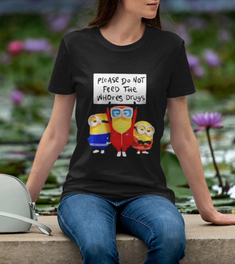 Do Not Feed Whore Drugs Minion T-Shirt