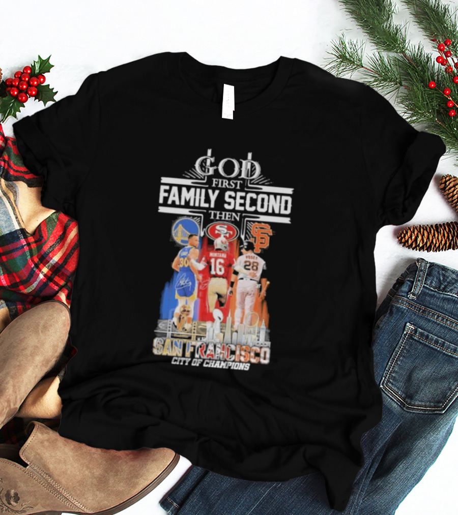 God First Family Second Then San Francisco Sports Teams Curry Montana Posey T-Shirt