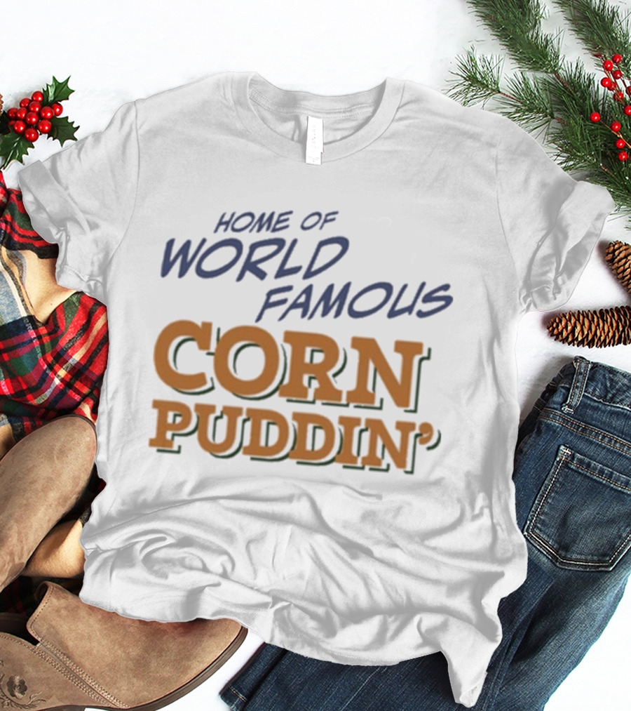 Home Of World Famous Corn Puddin T-Shirt