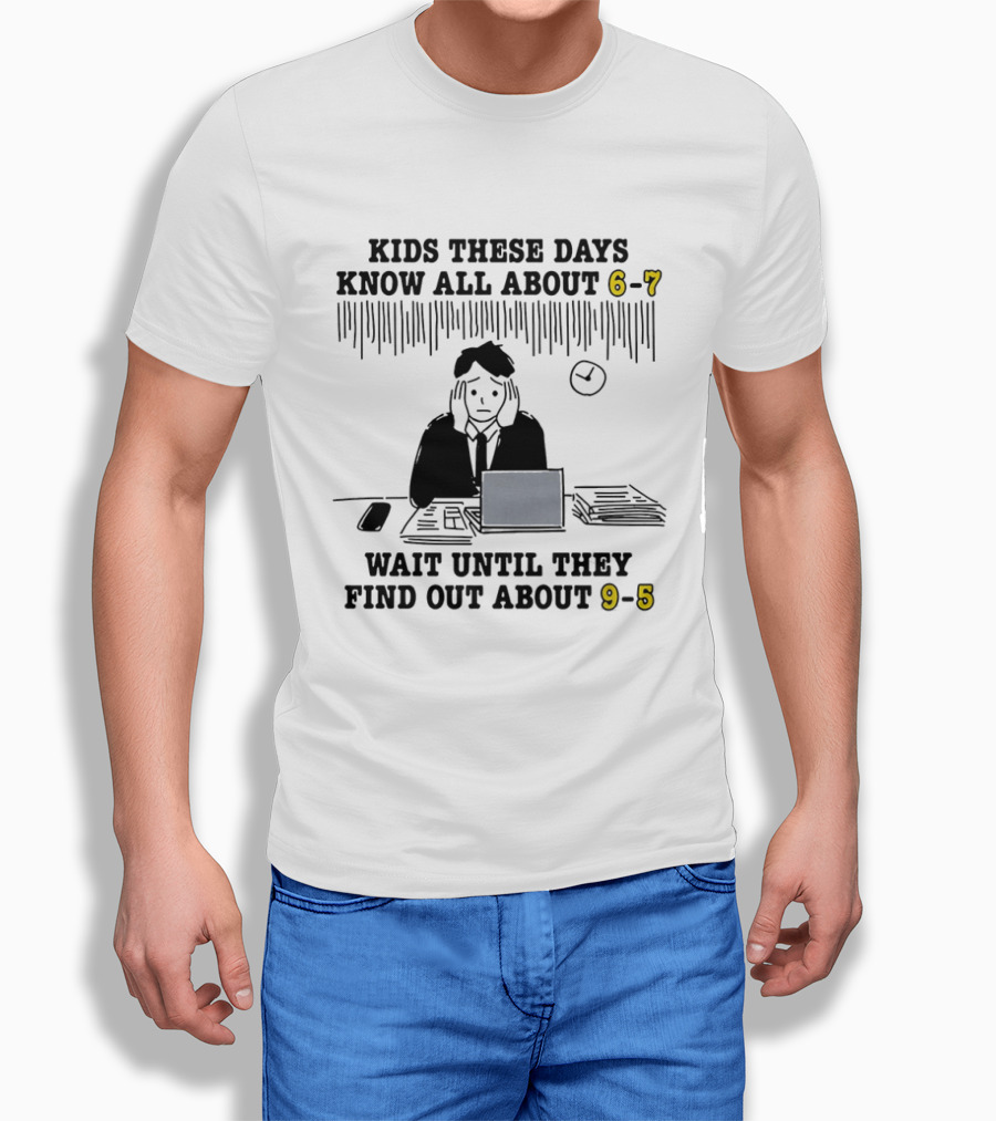 Kids These Days Know All About 6 7 Wait Until They Find Out About 9 5 T-Shirt