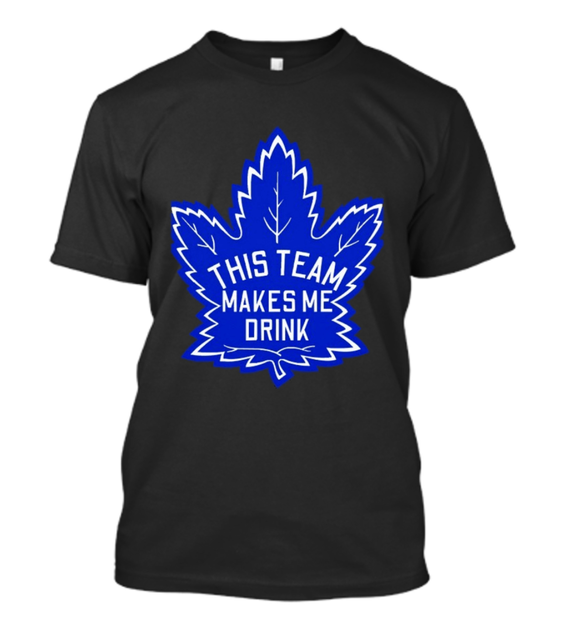 Men This Team Makes Me Drink Toronto Maple Leafs For Sale T-Shirt