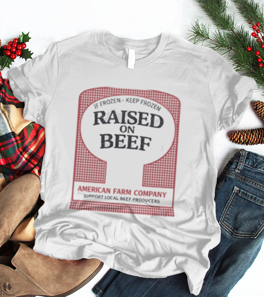 Raised On Beef American Farm Company If Frozen Keep Frozen Support Local Beef Producers T-Shirt