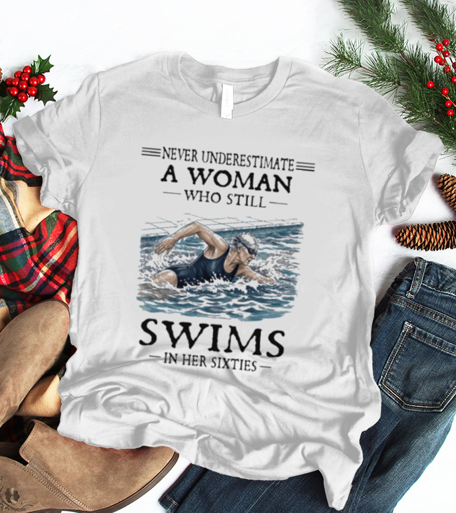 Never Underestimate A Woman Who Still Swims In Her Sixties T-Shirt