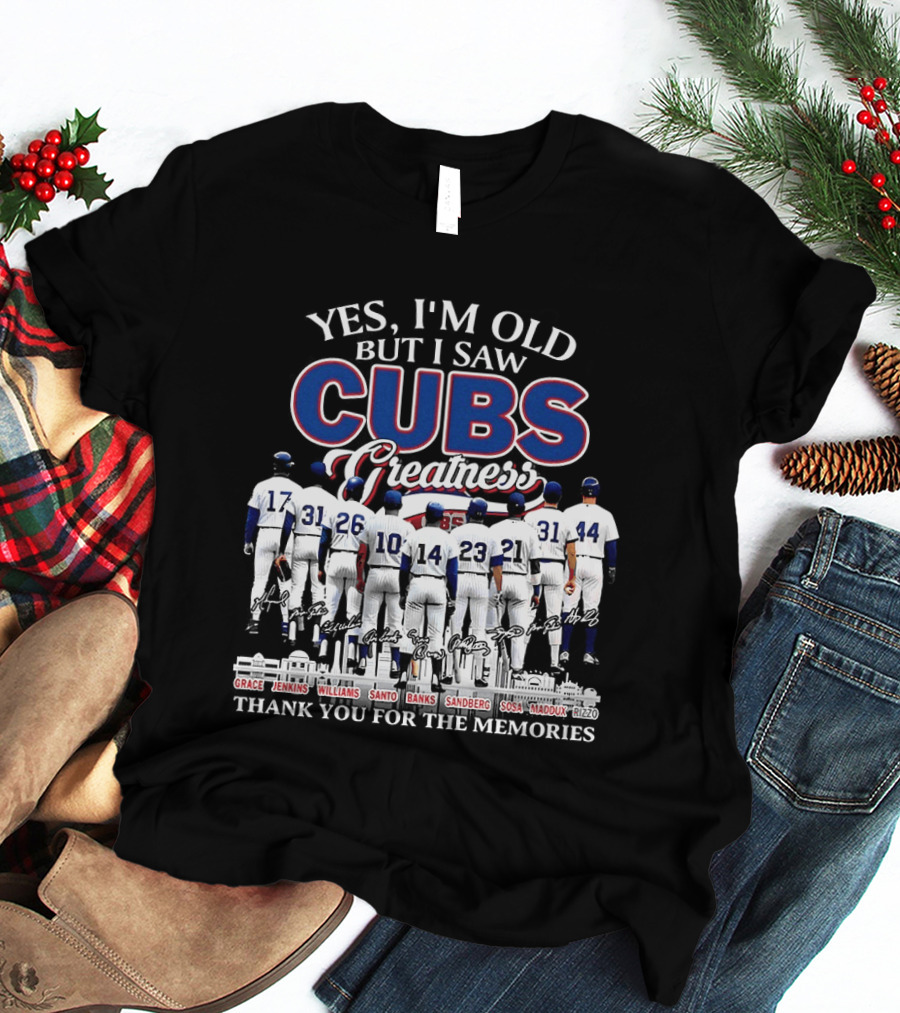 Yes I'm Old But I Saw Cubs Greatness Grace Jenkins Williams Santo Banks Sandberg Sosa Maddux Thank You For The Memories T-Shirt