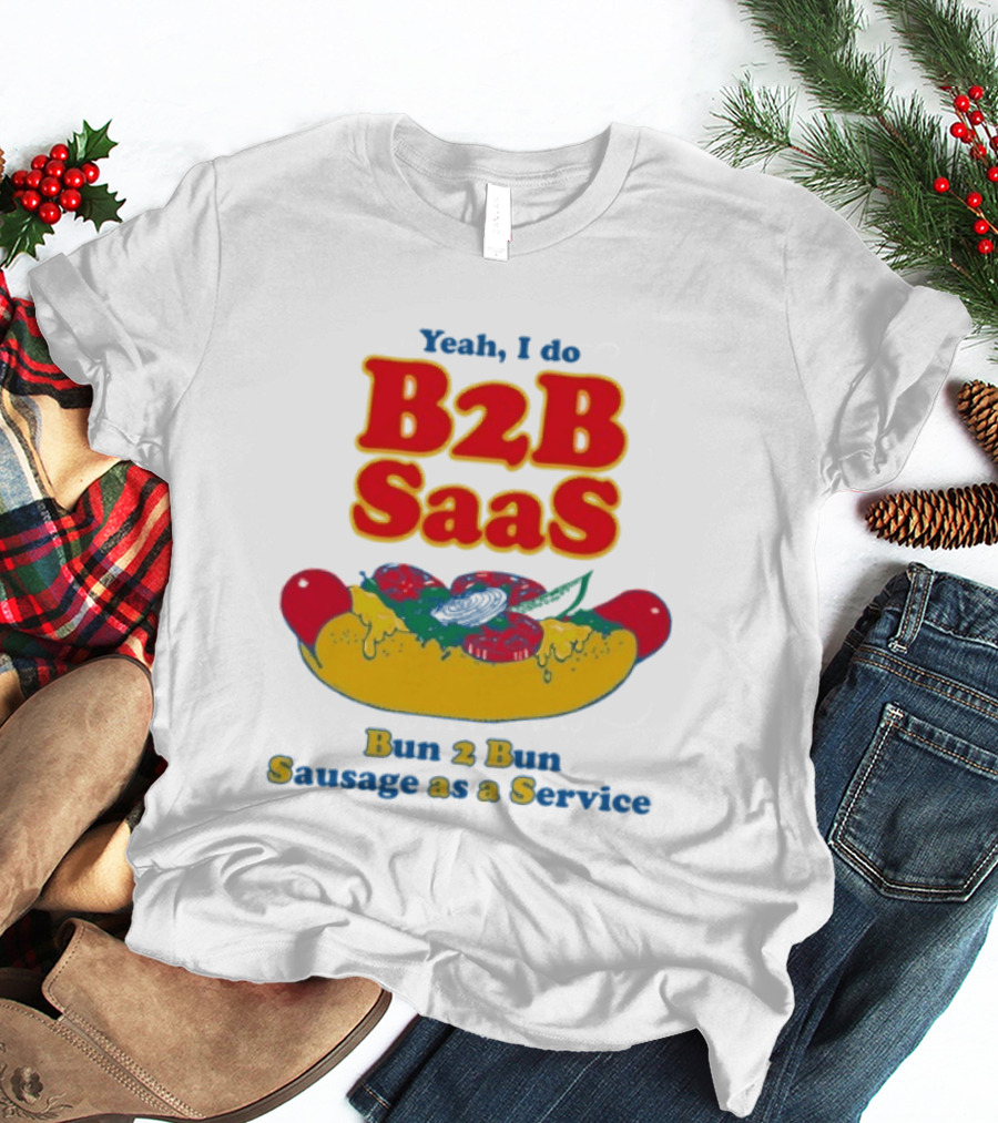 Yeah I Do B2B SaaS Bun 2 Bun Sausage As A Service T-Shirt