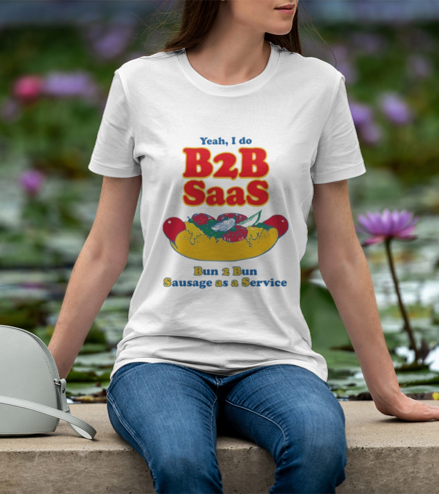 Yeah I Do B2B SaaS Bun 2 Bun Sausage As A Service T-Shirt