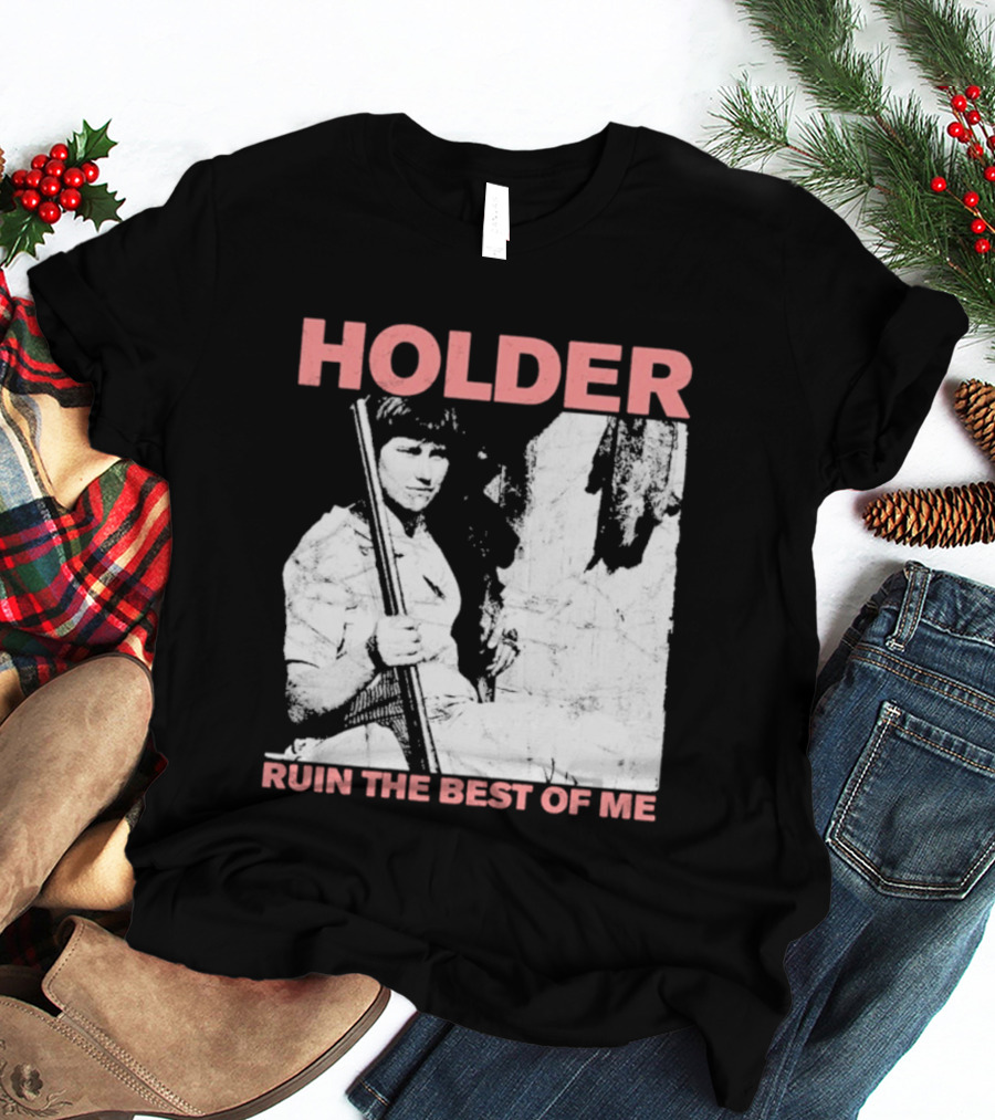 Holder Ruin The Best Of Me T-Shirt
