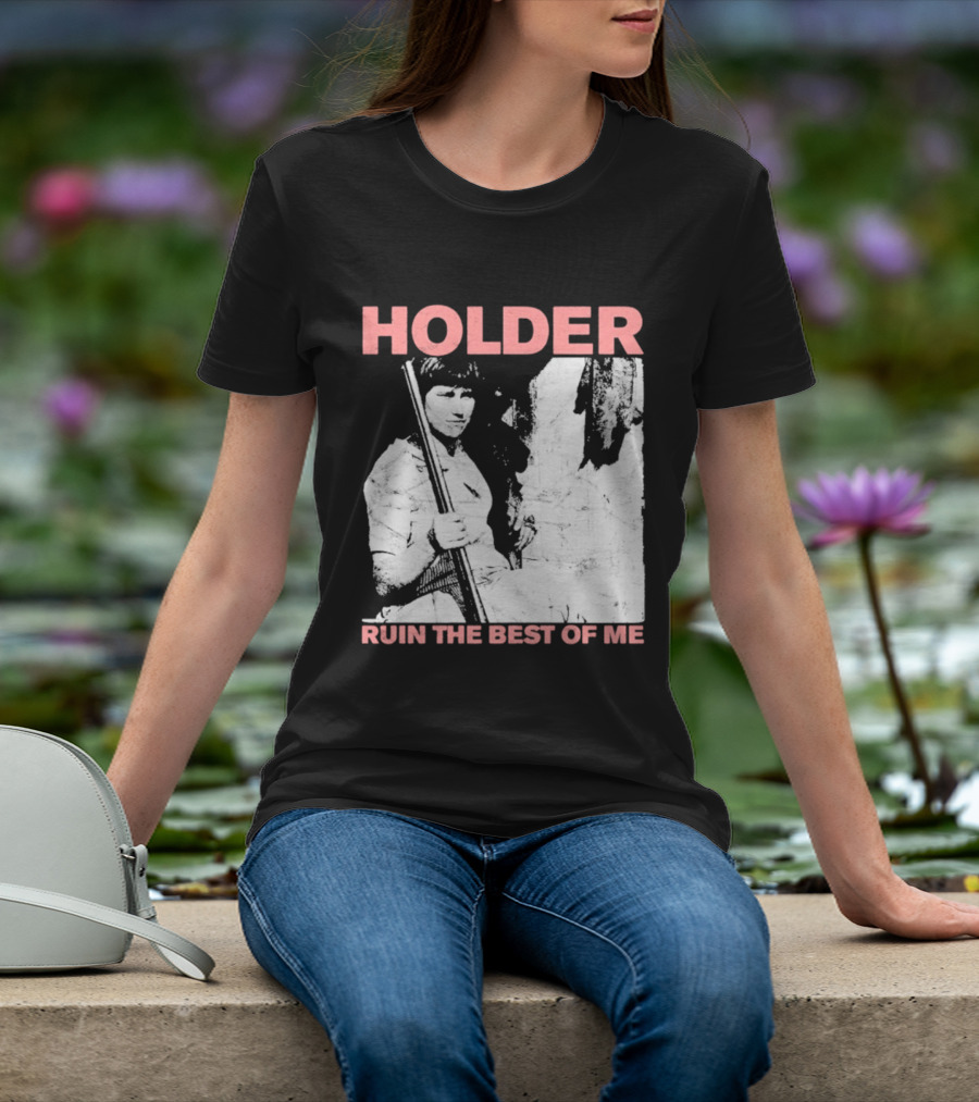 Holder Ruin The Best Of Me T-Shirt
