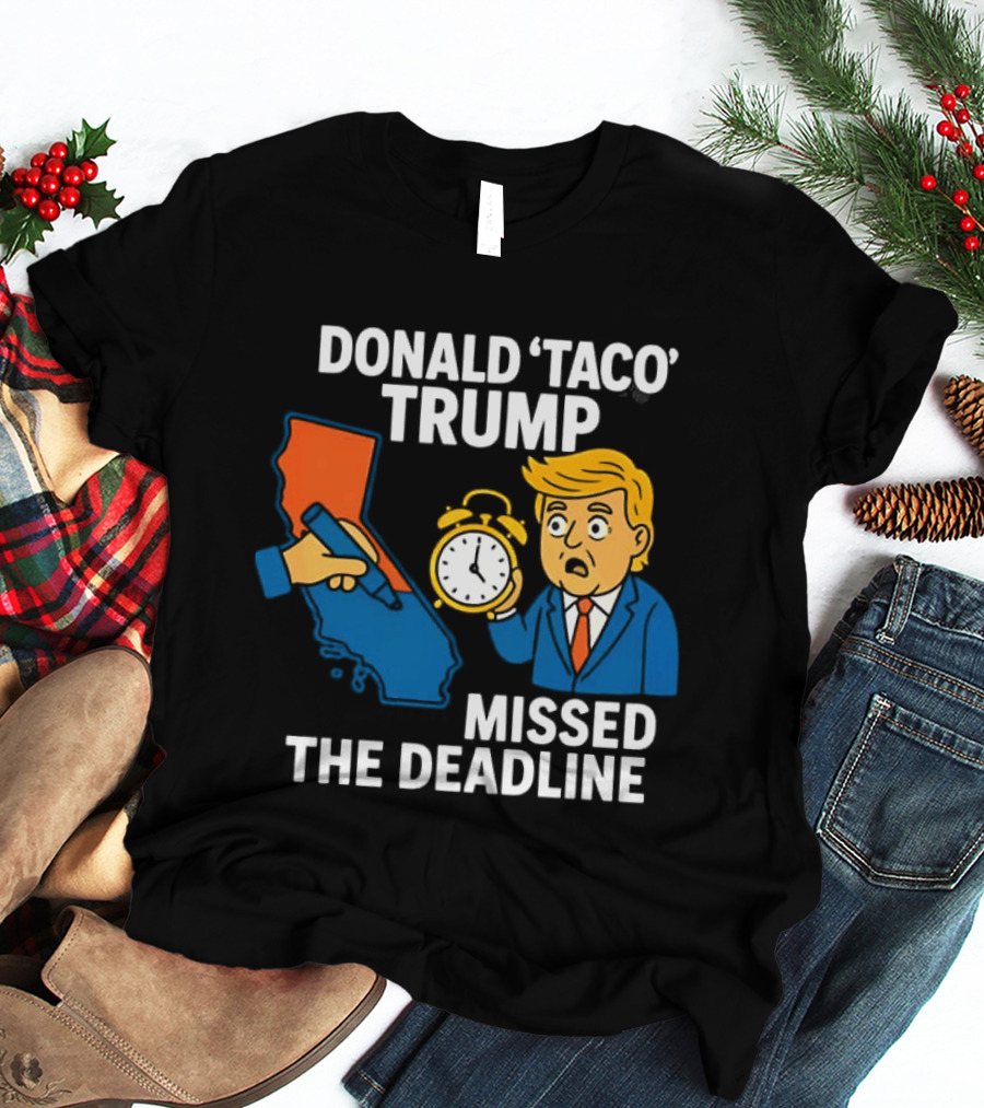 Donald 'Taco' Trump Missed The Deadline California Map Alarm T-Shirt