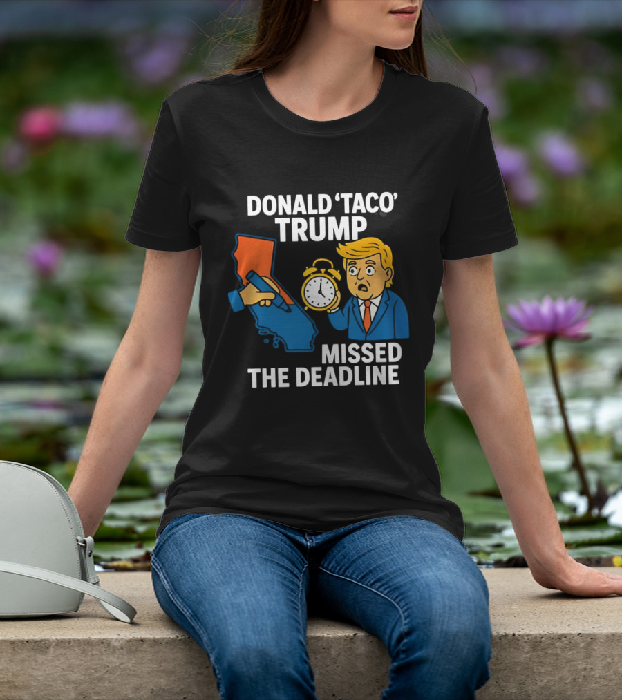 Donald 'Taco' Trump Missed The Deadline California Map Alarm T-Shirt