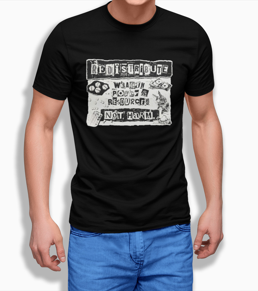 Redistribute Wealth Power And Resources Not Harm Pills Money Text Collage T-Shirt