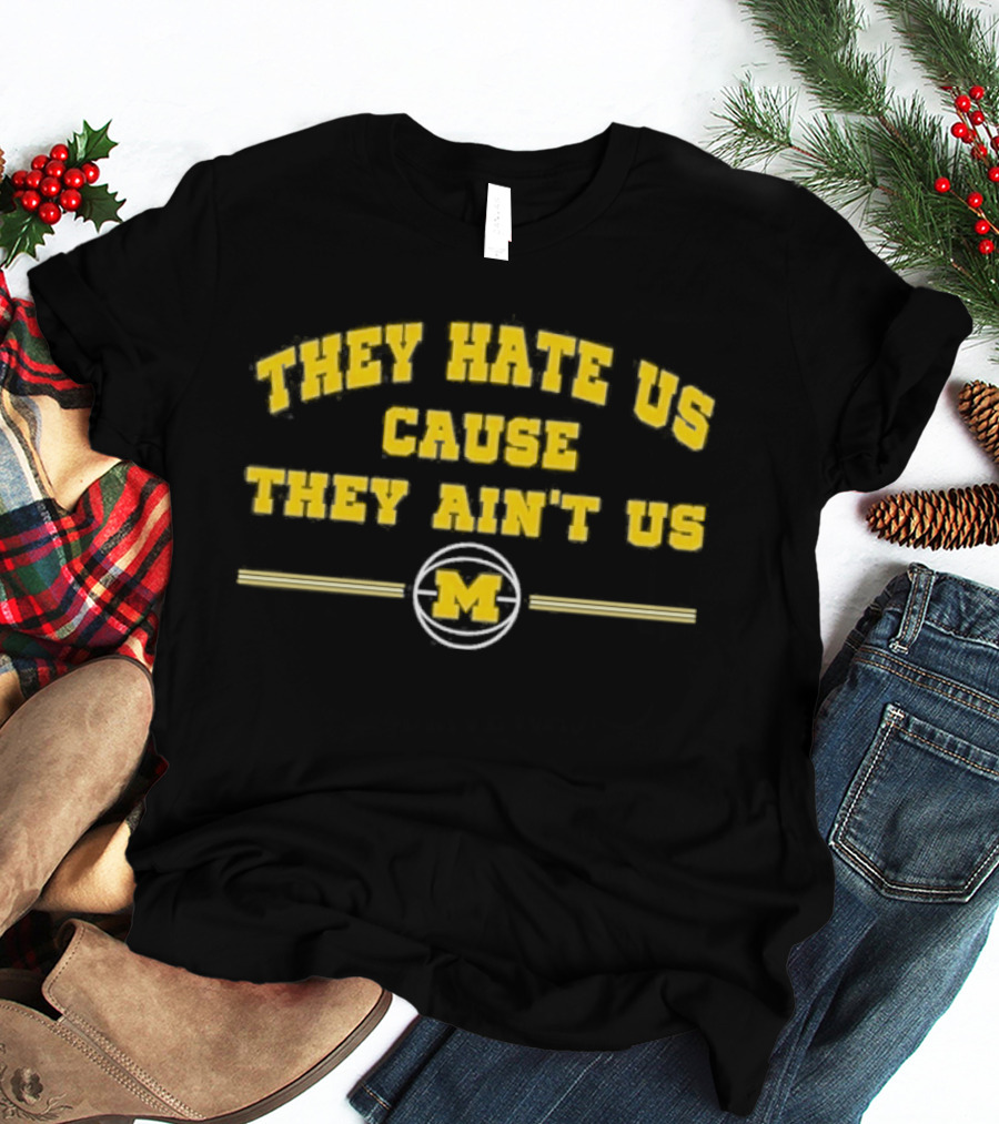 They Hate Us Cause They Ain't Us Michigan Wolverines M Basketball T-Shirt